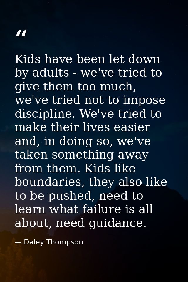 Kids have been let down by adults - we've tried to give them too much, we've tried not to impose discipline. We've tried — Daley Thompson