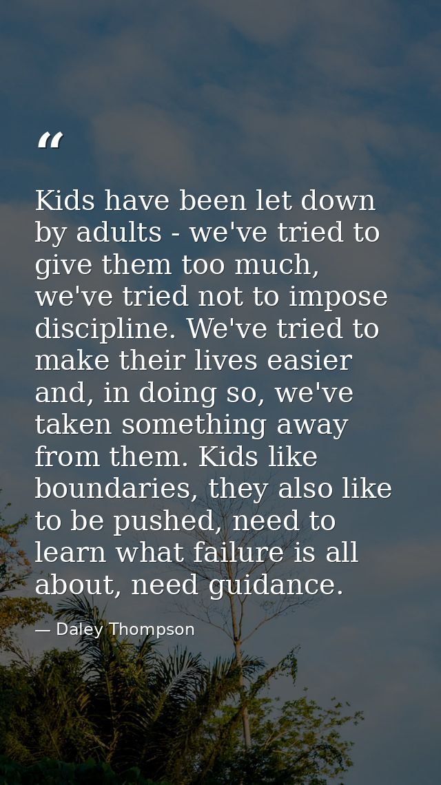 Kids have been let down by adults - we've tried to give them too much, we've tried not to impose discipline. We've tried — Daley Thompson