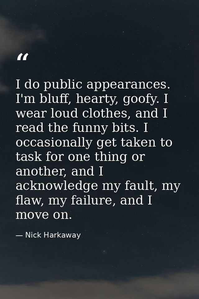 I do public appearances. I'm bluff, hearty, goofy. I wear loud clothes, and I read the funny bits. I occasionally get ta — Nick Harkaway