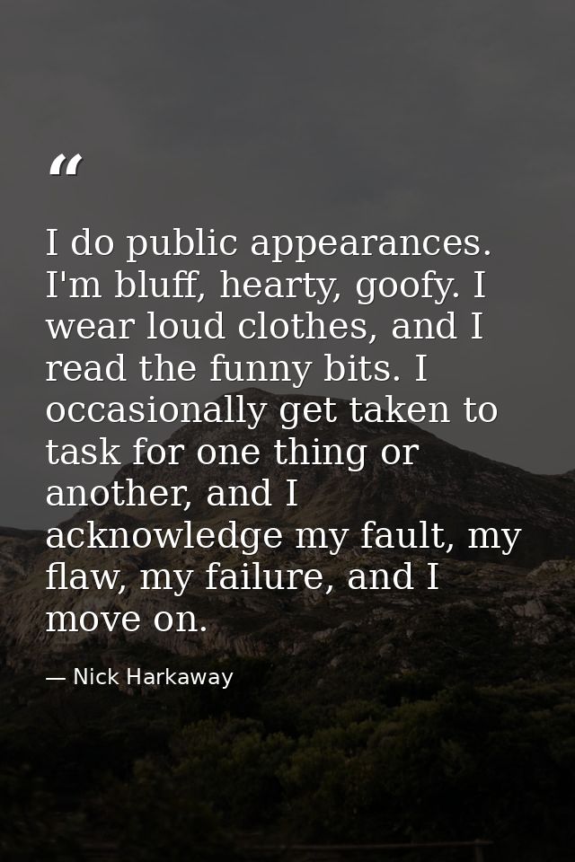 I do public appearances. I'm bluff, hearty, goofy. I wear loud clothes, and I read the funny bits. I occasionally get ta — Nick Harkaway