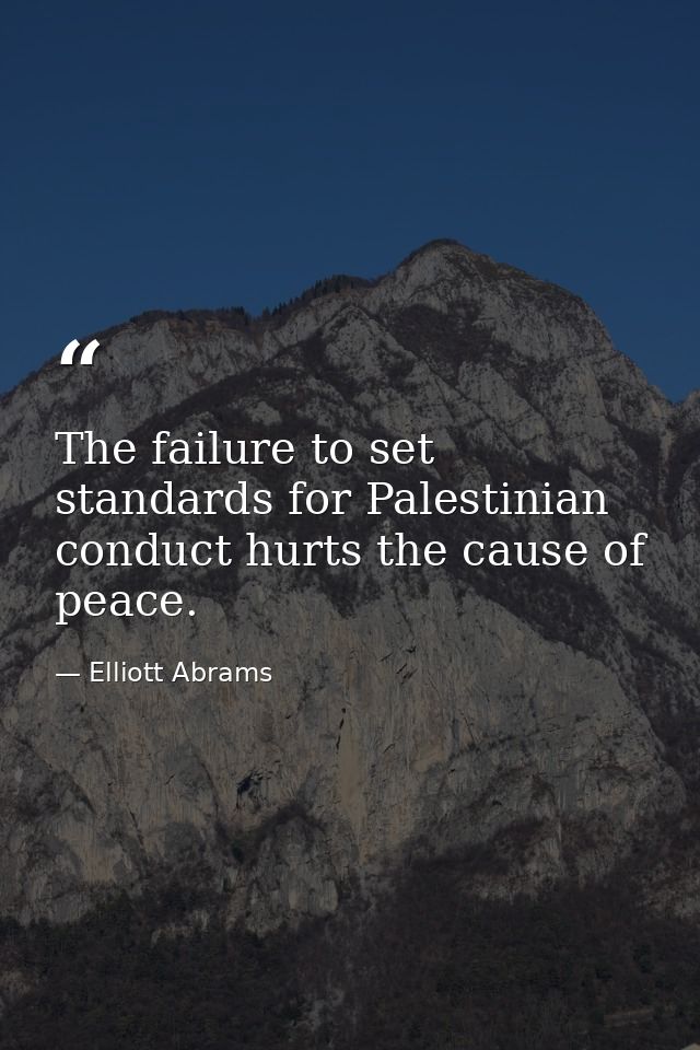 The failure to set standards for Palestinian conduct hurts the cause of peace. — Elliott Abrams