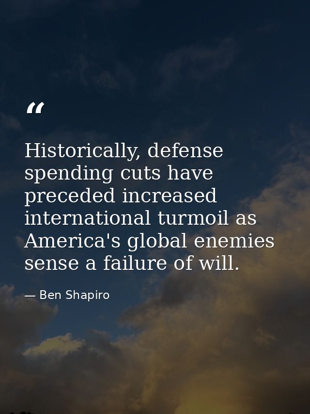 Historically, defense spending cuts have preceded increased international turmoil as America's global enemies sense a fa — Ben Shapiro