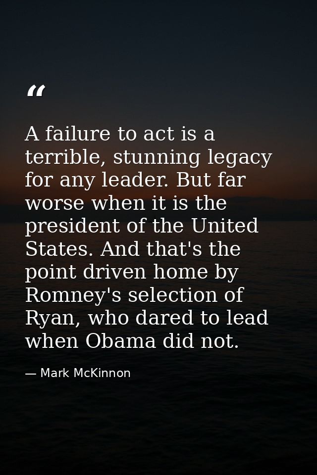 A failure to act is a terrible, stunning legacy for any leader. But far worse when it is the president of the United Sta — Mark McKinnon