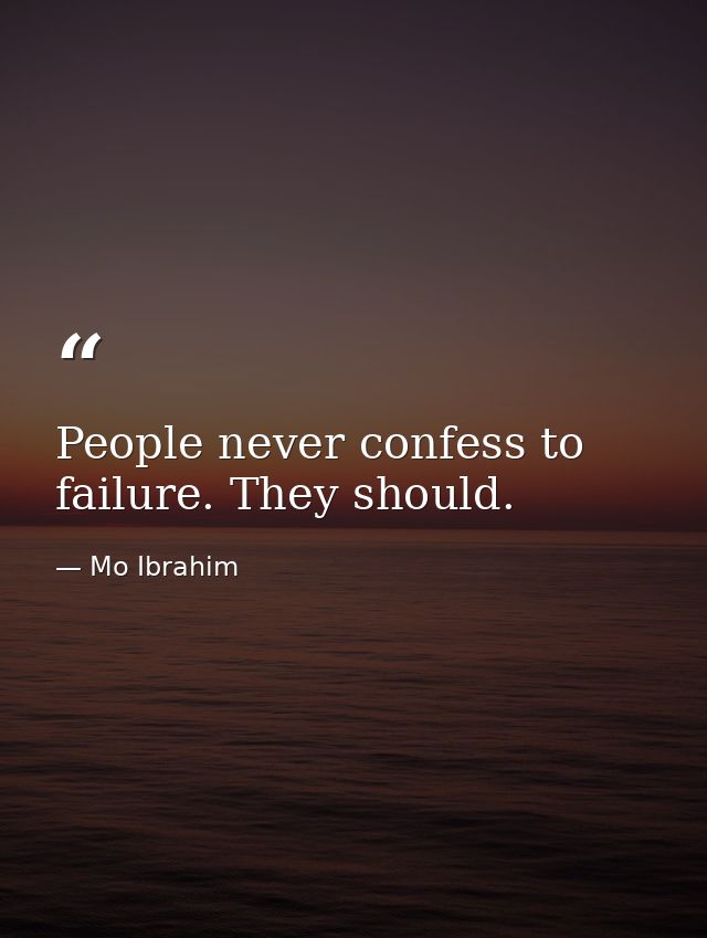 People never confess to failure. They should. — Mo Ibrahim