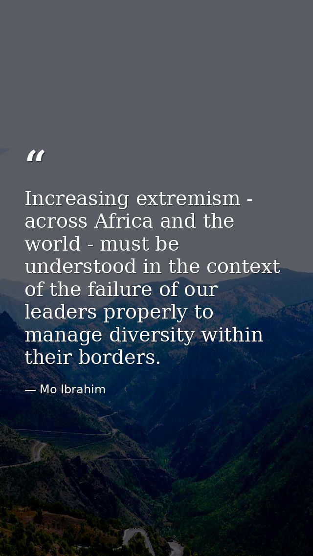 Increasing extremism - across Africa and the world - must be understood in the context of the failure of our leaders pro — Mo Ibrahim