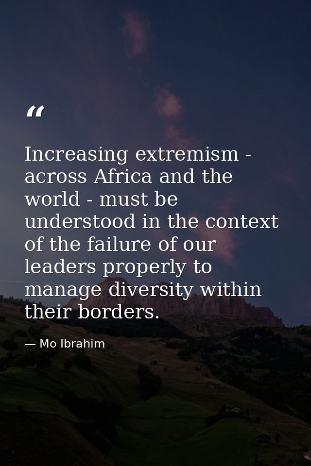 Increasing extremism - across Africa and the world - must be understood in the context of the failure of our leaders pro — Mo Ibrahim