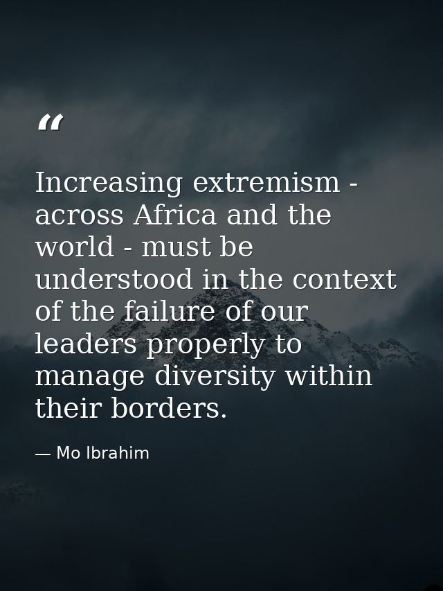 Increasing extremism - across Africa and the world - must be understood in the context of the failure of our leaders pro — Mo Ibrahim