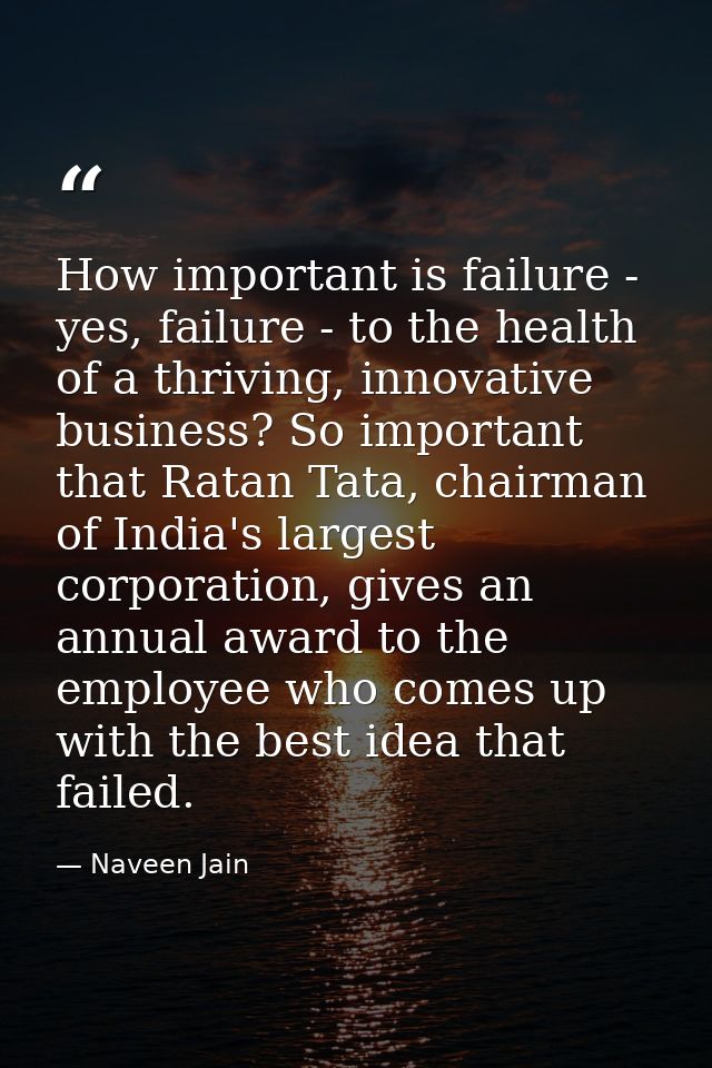 How important is failure - yes, failure - to the health of a thriving, innovative business? So important that Ratan Tata — Naveen Jain