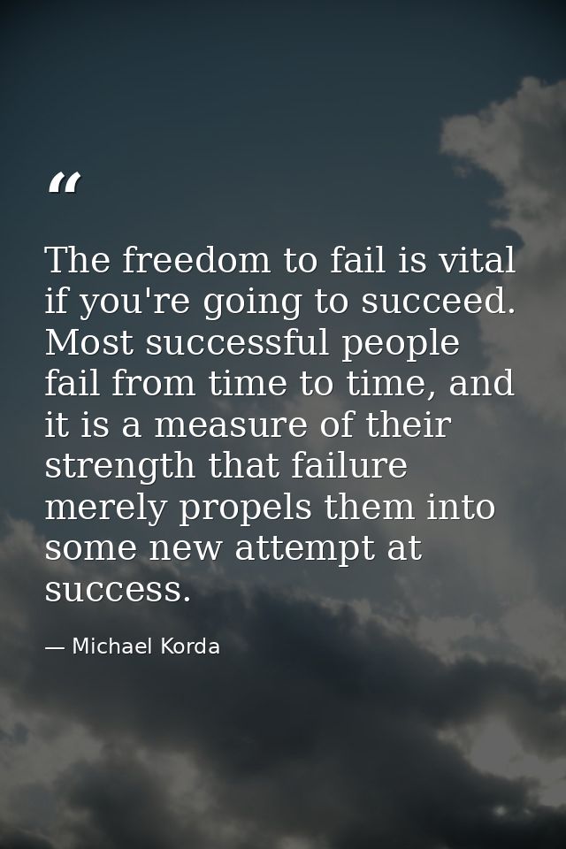 The freedom to fail is vital if you're going to succeed. Most successful people fail from time to time, and it is a meas — Michael Korda
