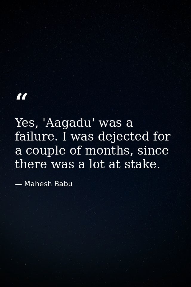 Yes, 'Aagadu' was a failure. I was dejected for a couple of months, since there was a lot at stake. — Mahesh Babu