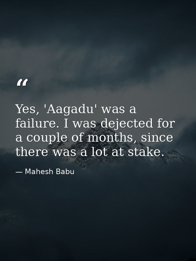 Yes, 'Aagadu' was a failure. I was dejected for a couple of months, since there was a lot at stake. — Mahesh Babu