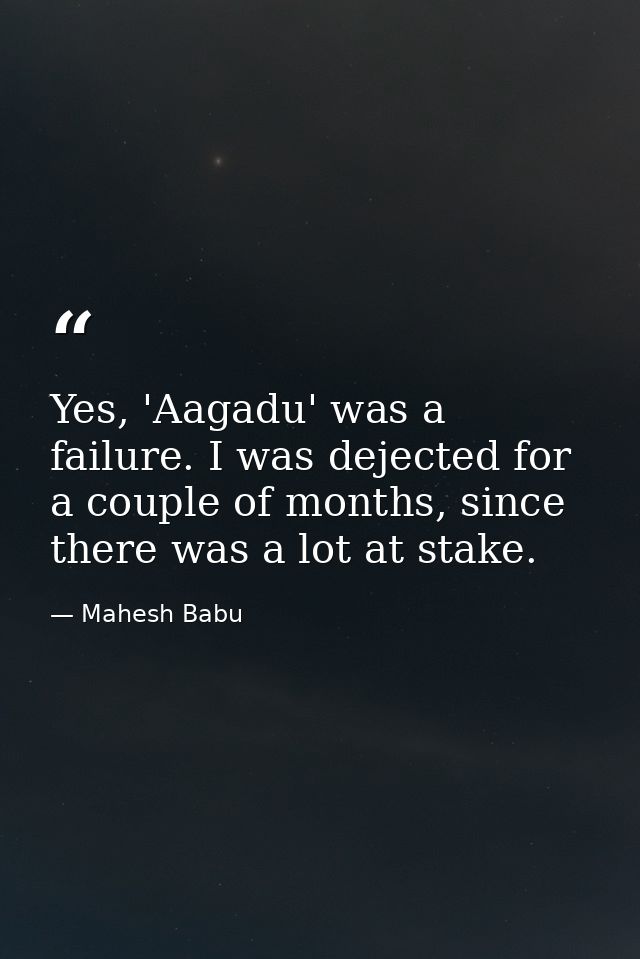 Yes, 'Aagadu' was a failure. I was dejected for a couple of months, since there was a lot at stake. — Mahesh Babu