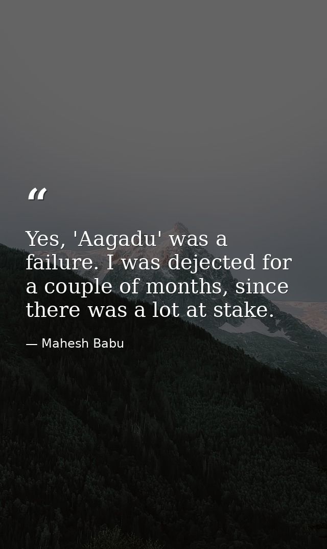 Yes, 'Aagadu' was a failure. I was dejected for a couple of months, since there was a lot at stake. — Mahesh Babu
