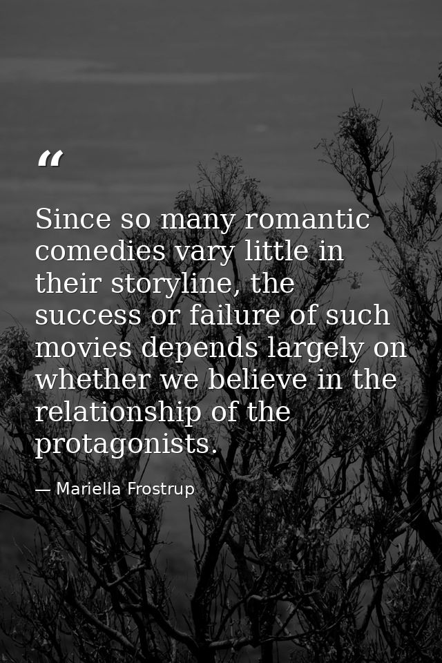 Since so many romantic comedies vary little in their storyline, the success or failure of such movies depends largely on — Mariella Frostrup