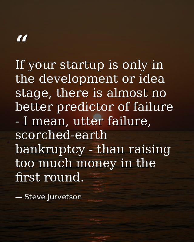 If your startup is only in the development or idea stage, there is almost no better predictor of failure - I mean, utter — Steve Jurvetson