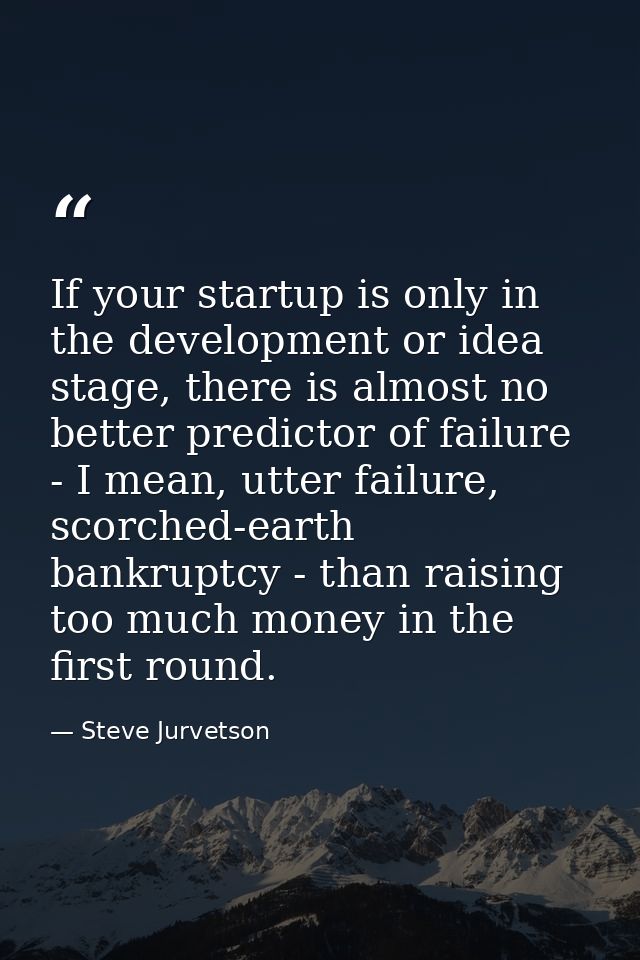 If your startup is only in the development or idea stage, there is almost no better predictor of failure - I mean, utter — Steve Jurvetson