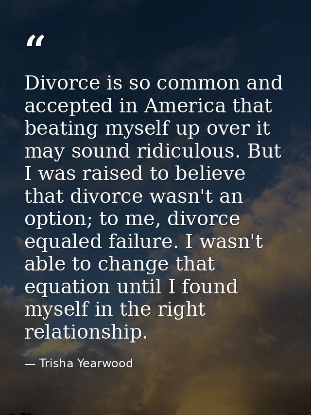 Divorce is so common and accepted in America that beating myself up over it may sound ridiculous. But I was raised to be — Trisha Yearwood