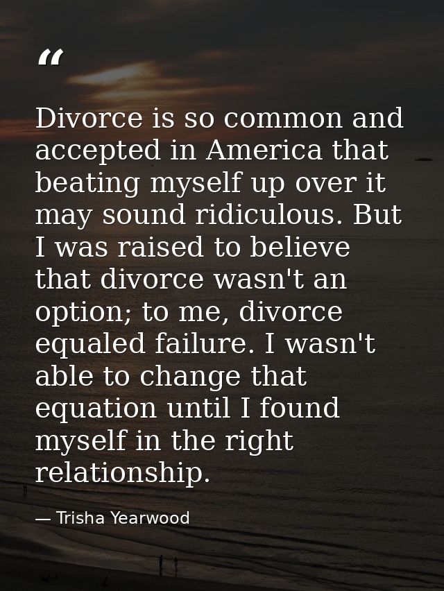 Divorce is so common and accepted in America that beating myself up over it may sound ridiculous. But I was raised to be — Trisha Yearwood
