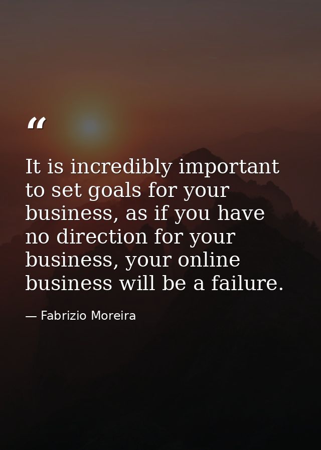 It is incredibly important to set goals for your business, as if you have no direction for your business, your online bu — Fabrizio Moreira