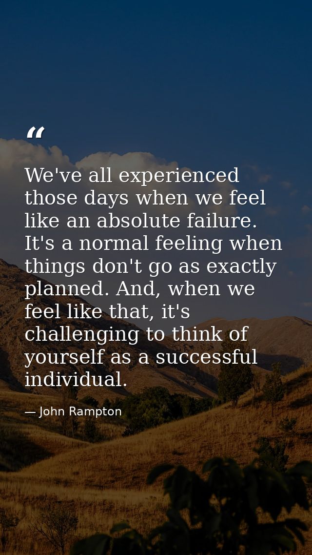 We've all experienced those days when we feel like an absolute failure. It's a normal feeling when things don't go as ex — John Rampton