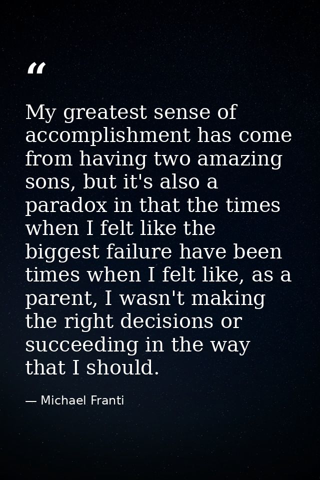 My greatest sense of accomplishment has come from having two amazing sons, but it's also a paradox in that the times whe — Michael Franti