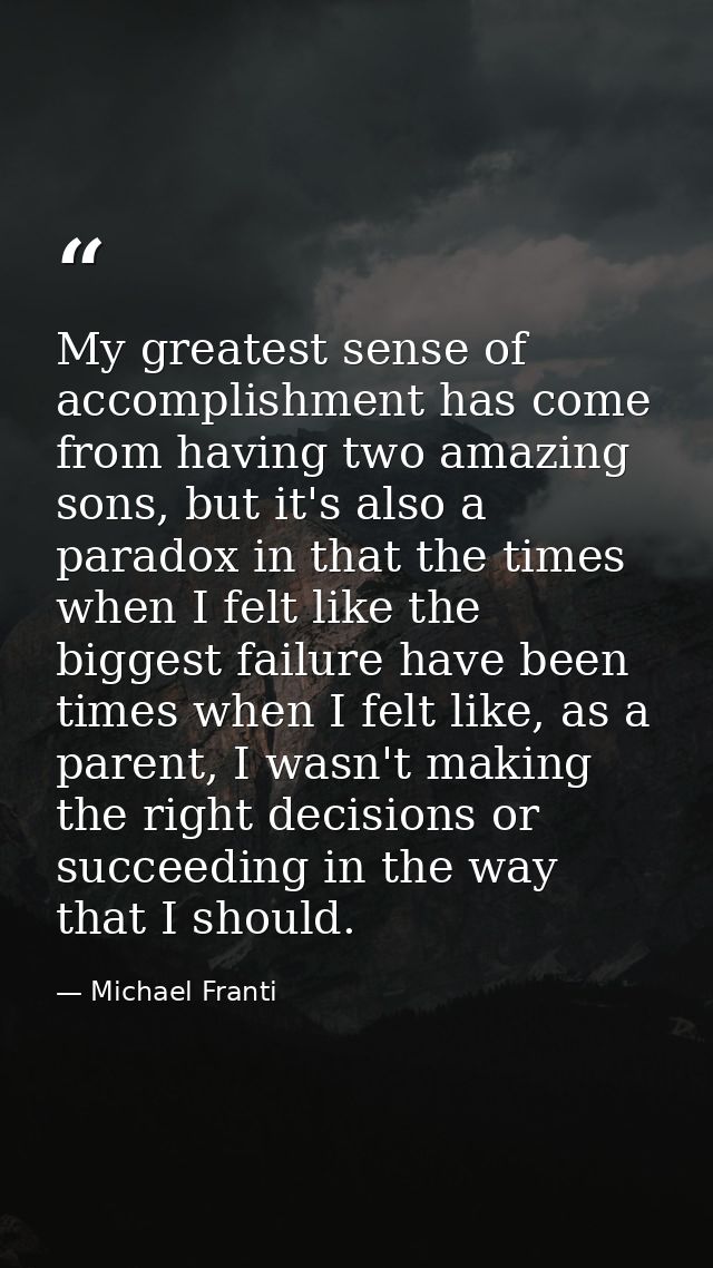 My greatest sense of accomplishment has come from having two amazing sons, but it's also a paradox in that the times whe — Michael Franti
