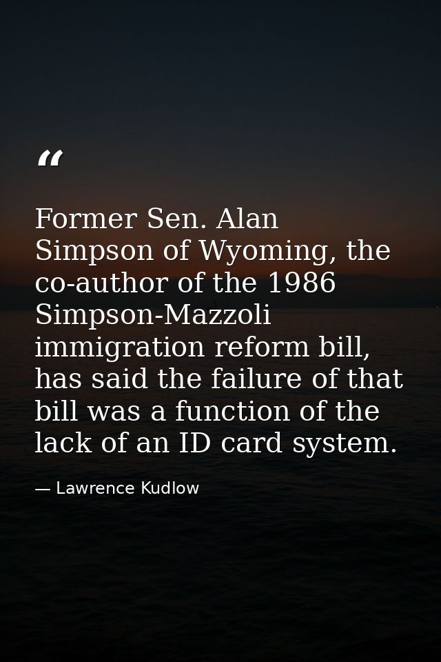 Former Sen. Alan Simpson of Wyoming, the co-author of the 1986 Simpson-Mazzoli immigration reform bill, has said the fai — Lawrence Kudlow