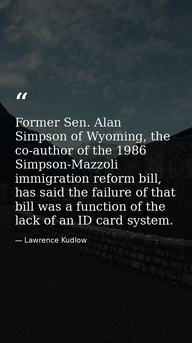Former Sen. Alan Simpson of Wyoming, the co-author of the 1986 Simpson-Mazzoli immigration reform bill, has said the fai — Lawrence Kudlow