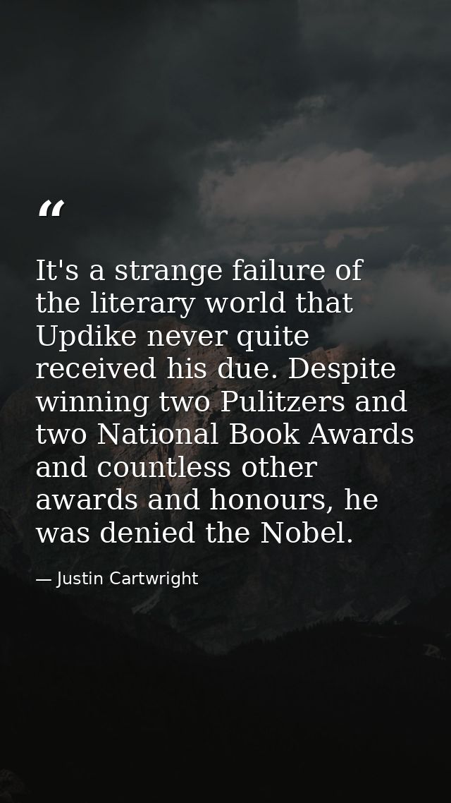 It's a strange failure of the literary world that Updike never quite received his due. Despite winning two Pulitzers and — Justin Cartwright