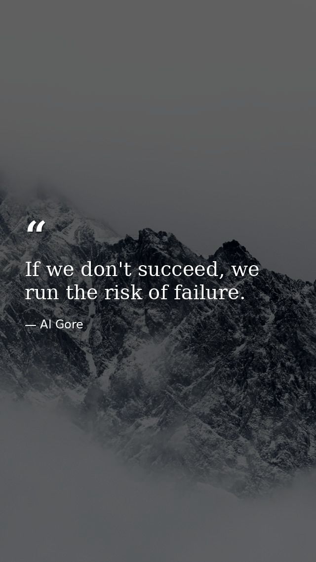 If we don't succeed, we run the risk of failure. — Al Gore