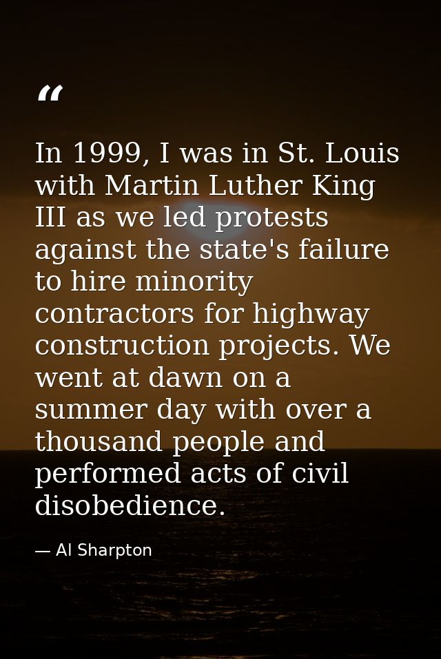 In 1999, I was in St. Louis with Martin Luther King III as we led protests against the state's failure to hire minority  — Al Sharpton