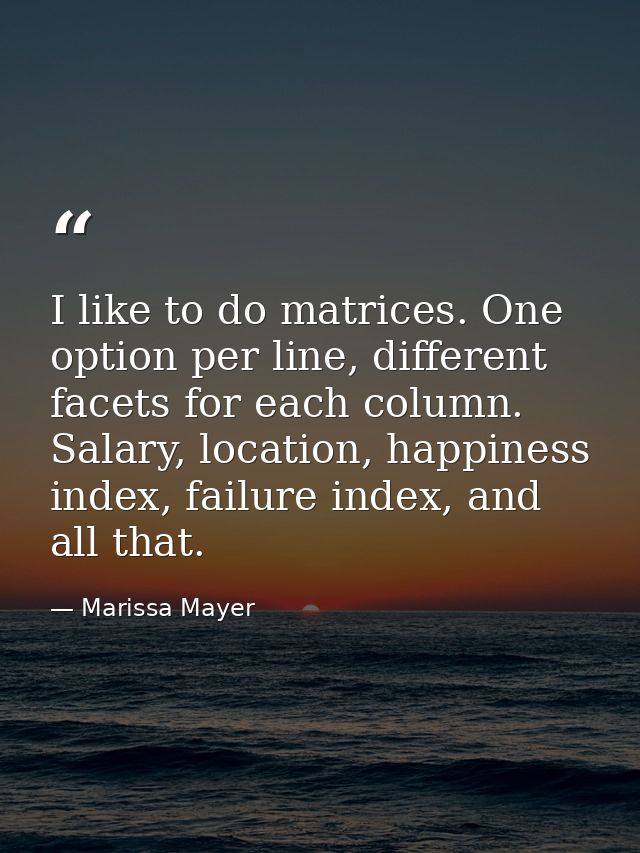 I like to do matrices. One option per line, different facets for each column. Salary, location, happiness index, failure — Marissa Mayer