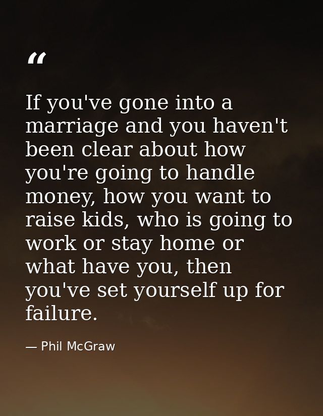 If you've gone into a marriage and you haven't been clear about how you're going to handle money, how you want to raise  — Phil McGraw