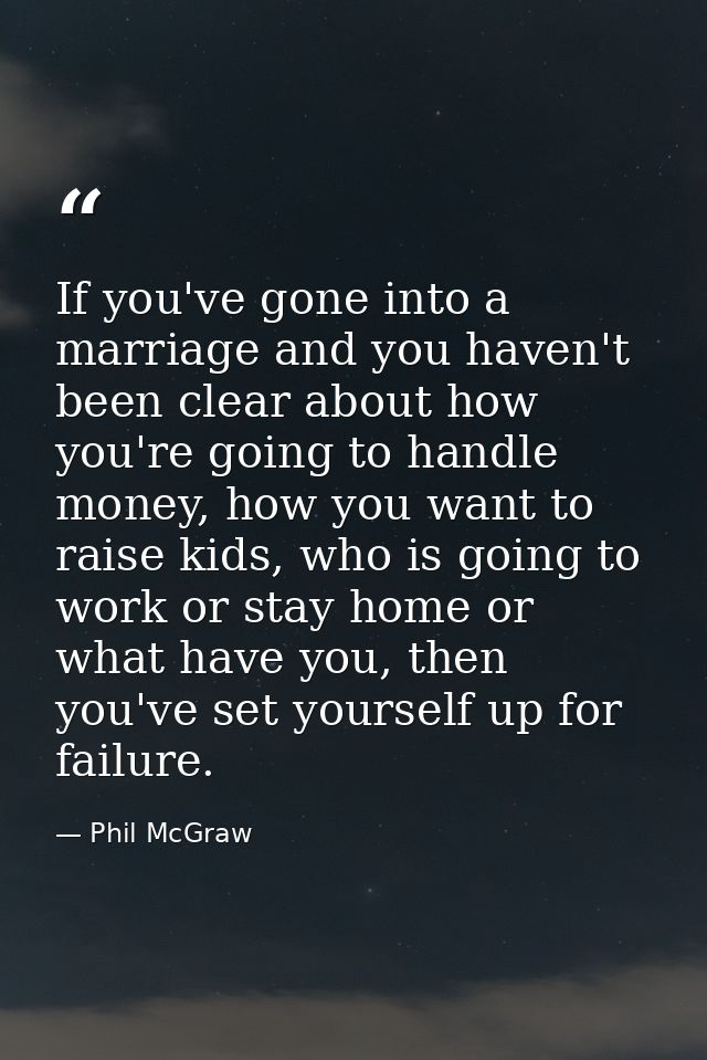 If you've gone into a marriage and you haven't been clear about how you're going to handle money, how you want to raise  — Phil McGraw