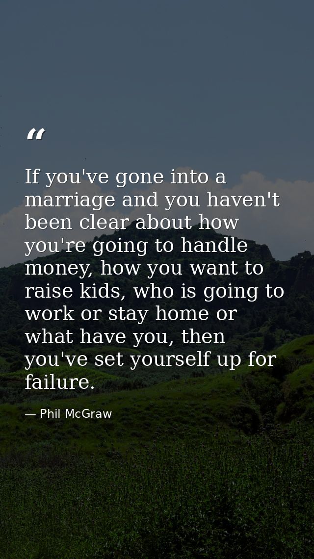 If you've gone into a marriage and you haven't been clear about how you're going to handle money, how you want to raise  — Phil McGraw