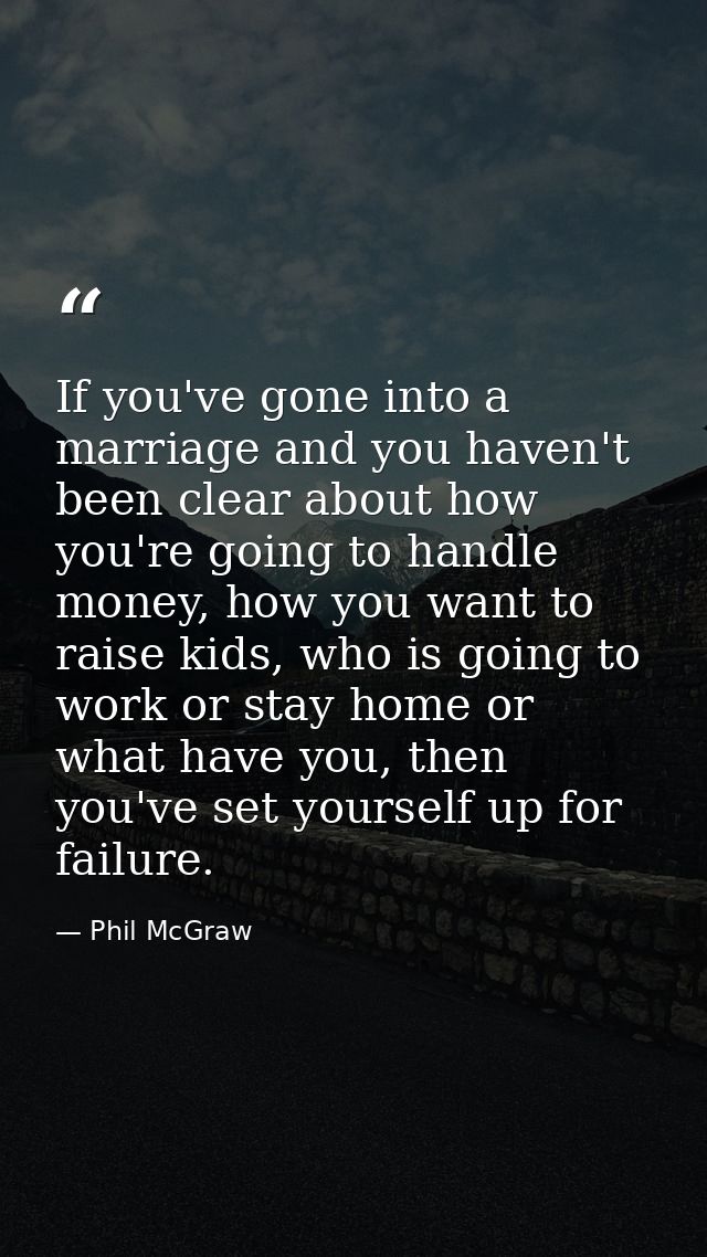 If you've gone into a marriage and you haven't been clear about how you're going to handle money, how you want to raise  — Phil McGraw