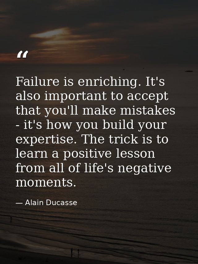 Failure is enriching. It's also important to accept that you'll make mistakes - it's how you build your expertise. The t — Alain Ducasse