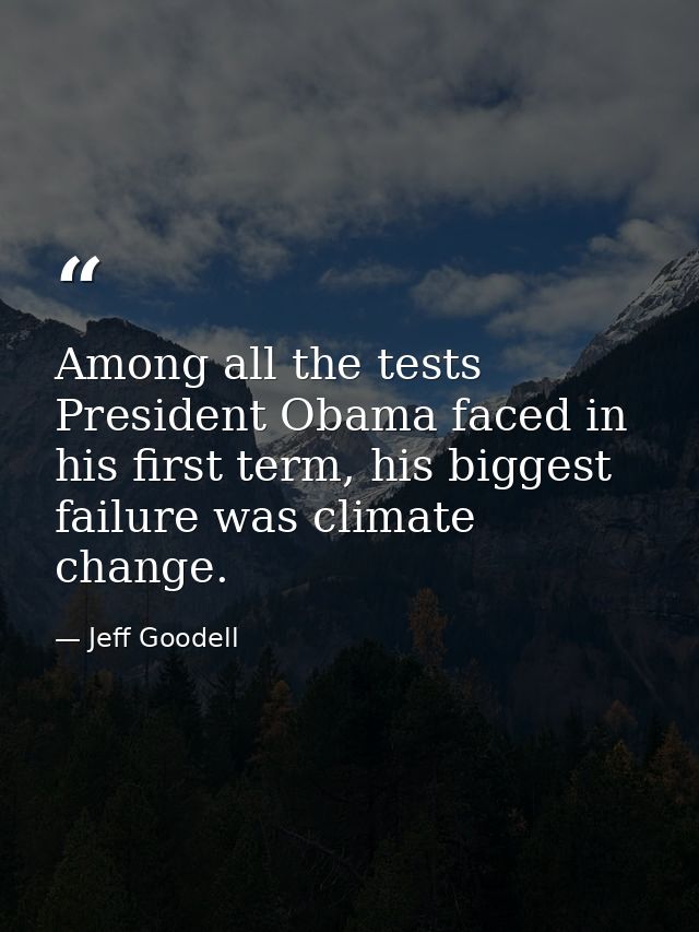 Among all the tests President Obama faced in his first term, his biggest failure was climate change. — Jeff Goodell