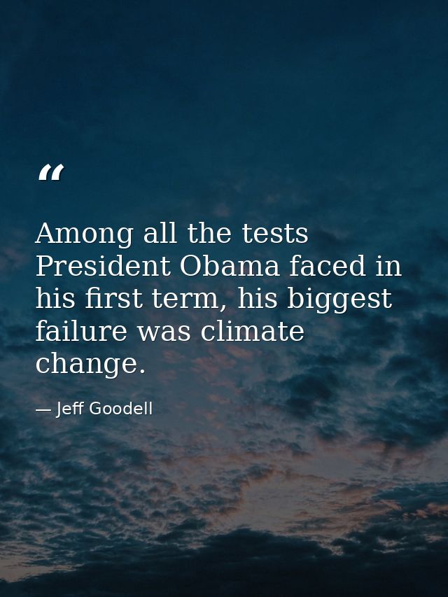 Among all the tests President Obama faced in his first term, his biggest failure was climate change. — Jeff Goodell