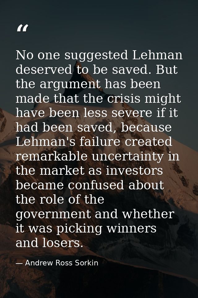 No one suggested Lehman deserved to be saved. But the argument has been made that the crisis might have been less severe — Andrew Ross Sorkin