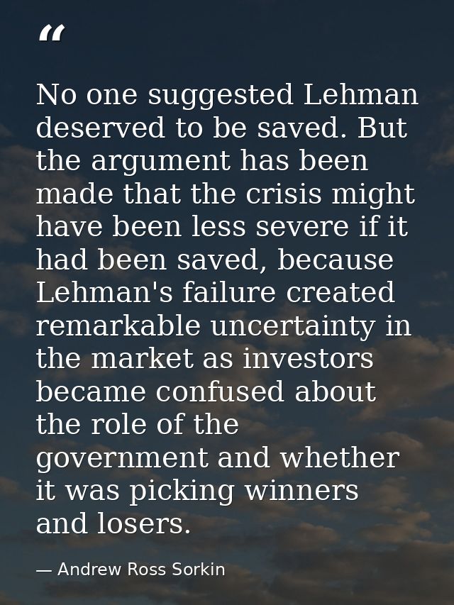 No one suggested Lehman deserved to be saved. But the argument has been made that the crisis might have been less severe — Andrew Ross Sorkin