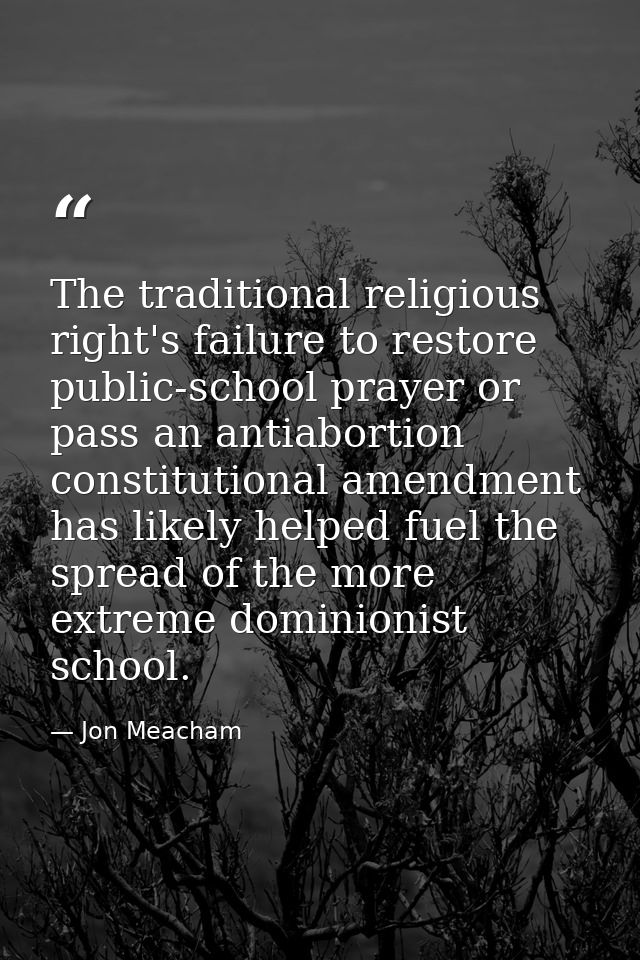The traditional religious right's failure to restore public-school prayer or pass an antiabortion constitutional amendme — Jon Meacham