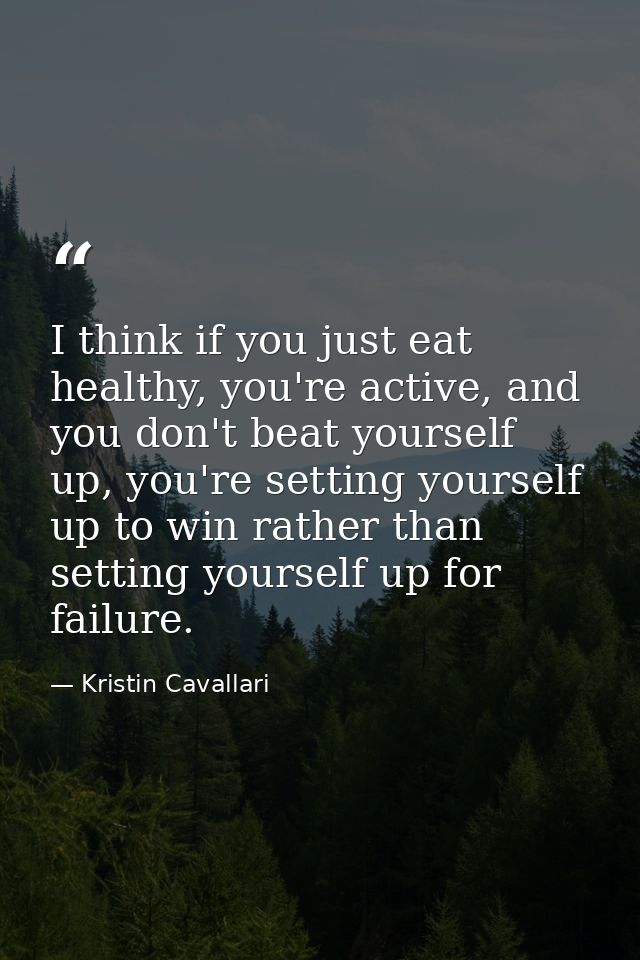 I think if you just eat healthy, you're active, and you don't beat yourself up, you're setting yourself up to win rather — Kristin Cavallari