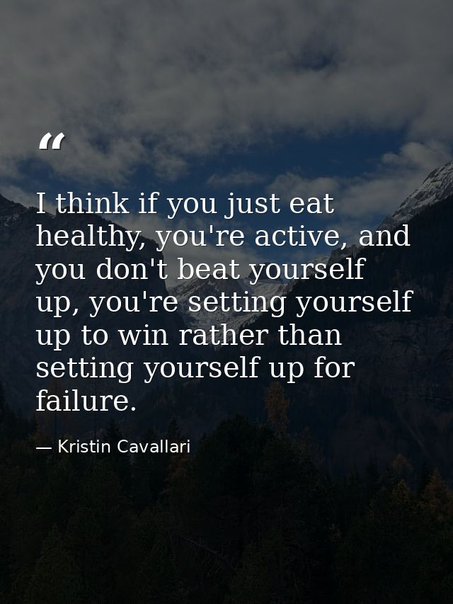 I think if you just eat healthy, you're active, and you don't beat yourself up, you're setting yourself up to win rather — Kristin Cavallari