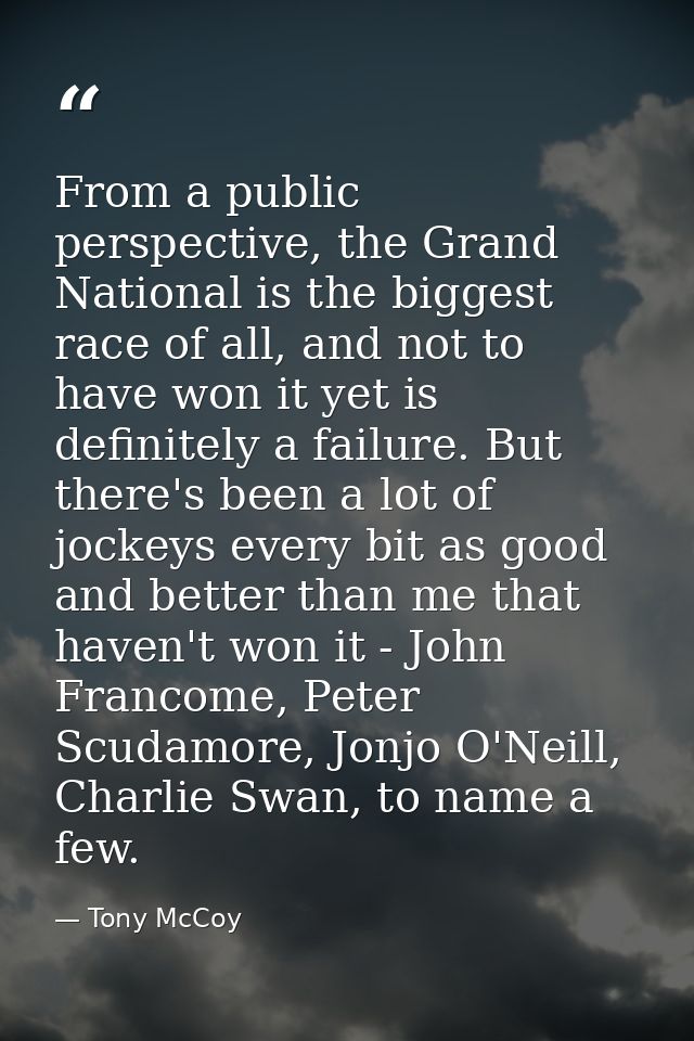 From a public perspective, the Grand National is the biggest race of all, and not to have won it yet is definitely a fai — Tony McCoy