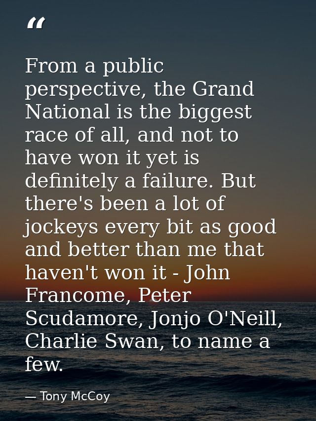 From a public perspective, the Grand National is the biggest race of all, and not to have won it yet is definitely a fai — Tony McCoy