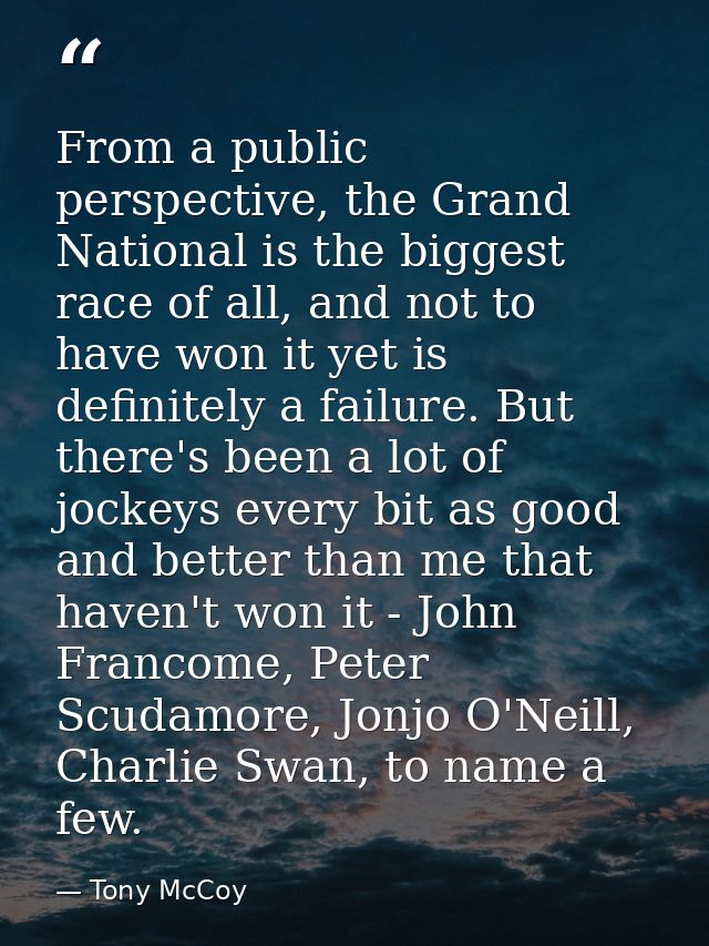 From a public perspective, the Grand National is the biggest race of all, and not to have won it yet is definitely a fai — Tony McCoy