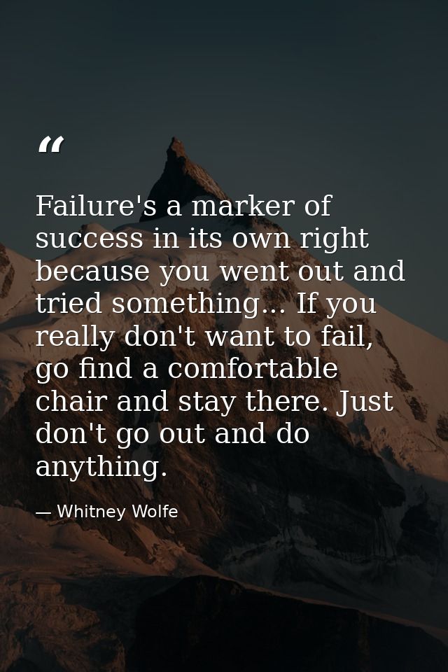 Failure's a marker of success in its own right because you went out and tried something... If you really don't want to f — Whitney Wolfe