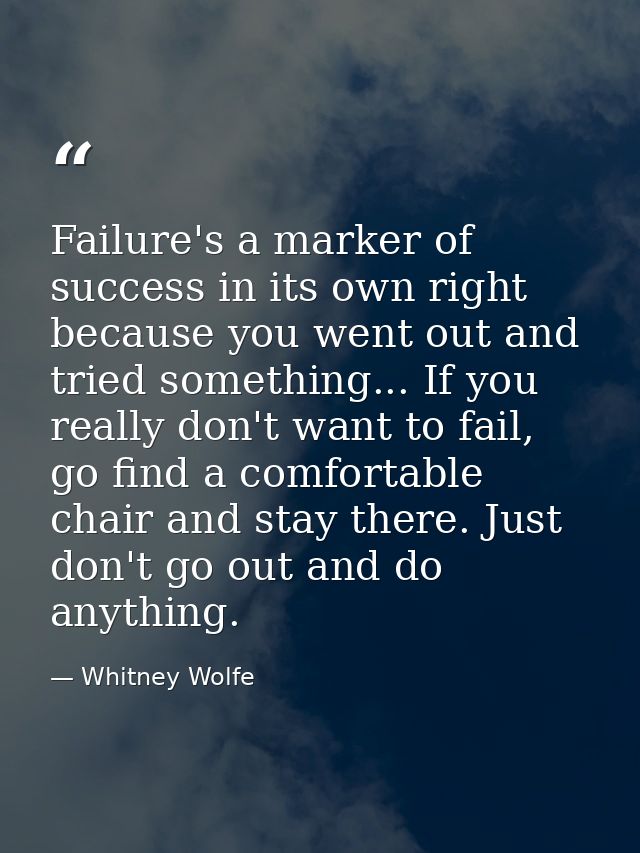 Failure's a marker of success in its own right because you went out and tried something... If you really don't want to f — Whitney Wolfe