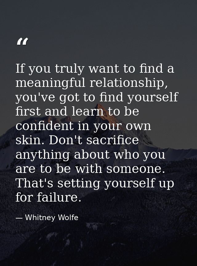 If you truly want to find a meaningful relationship, you've got to find yourself first and learn to be confident in your — Whitney Wolfe